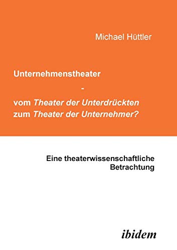 Unternehmenstheater - vom Theater der Unterdrückten zum Theater der Unternehmer?: Eine Theaterwissenschaftliche Betrachtung